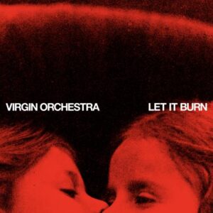 Virgin Orchestra – LET IT BURN